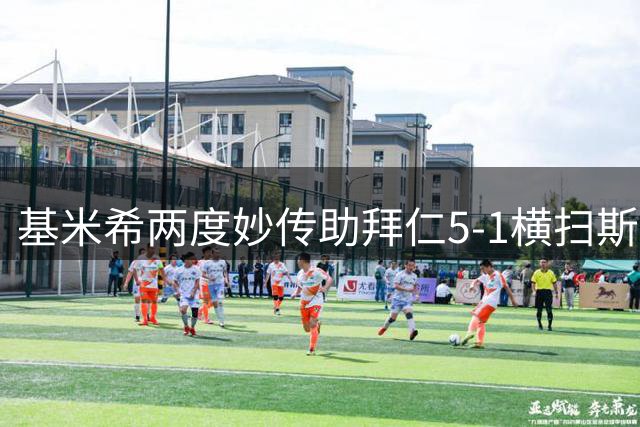 基米希两度妙传助拜仁5-1横扫斯图加特 奥利塞于帕双双建功